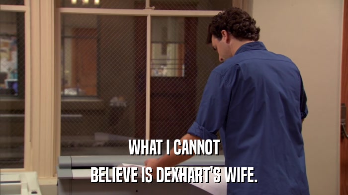 WHAT I CANNOT BELIEVE IS DEXHART'S WIFE. 