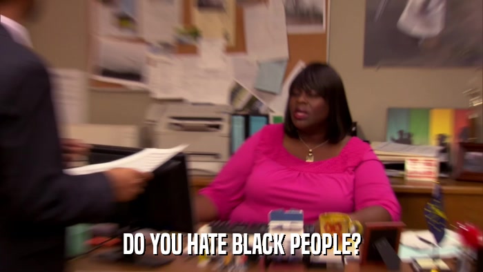DO YOU HATE BLACK PEOPLE?  