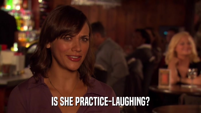 IS SHE PRACTICE-LAUGHING?  