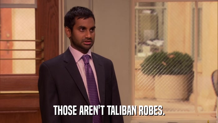 THOSE AREN'T TALIBAN ROBES.  