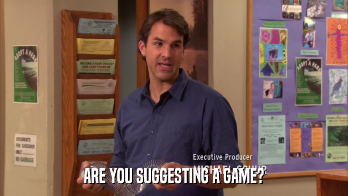 ARE YOU SUGGESTING A GAME?  
