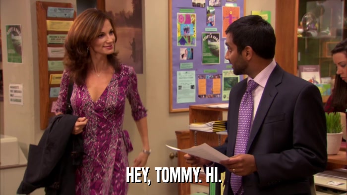 HEY, TOMMY. HI.  