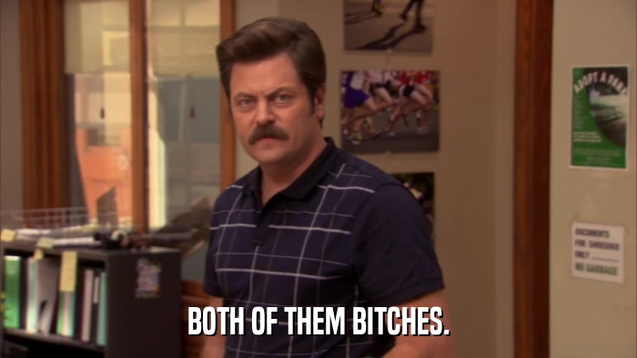 BOTH OF THEM BITCHES.  