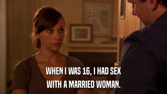 WHEN I WAS 16, I HAD SEX WITH A MARRIED WOMAN. 