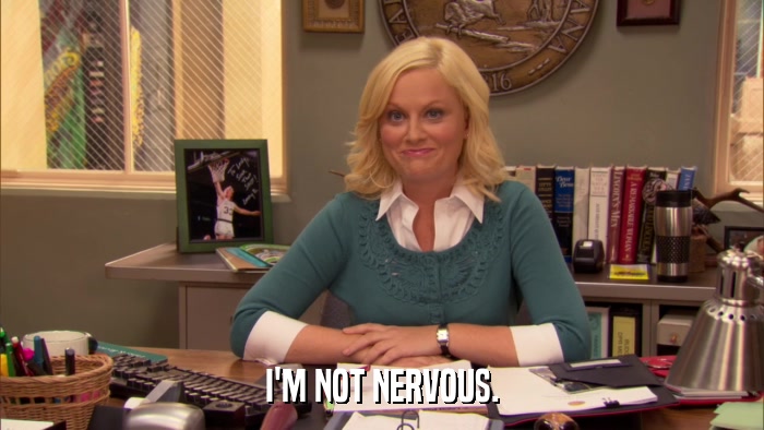 I'M NOT NERVOUS.  