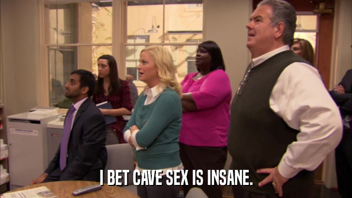 I BET CAVE SEX IS INSANE.  