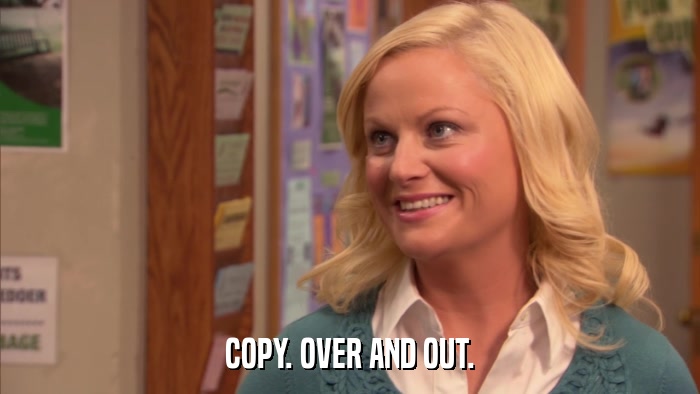 COPY. OVER AND OUT.  