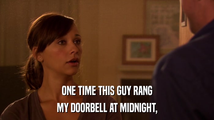 ONE TIME THIS GUY RANG MY DOORBELL AT MIDNIGHT, 