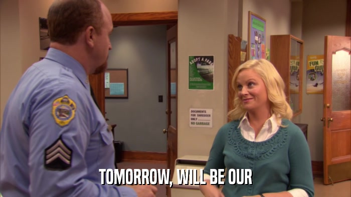 TOMORROW, WILL BE OUR  