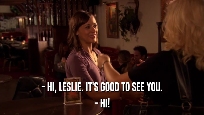 - HI, LESLIE. IT'S GOOD TO SEE YOU. - HI! 