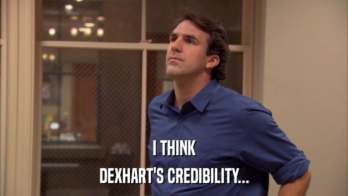 I THINK DEXHART'S CREDIBILITY... 