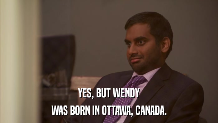 YES, BUT WENDY WAS BORN IN OTTAWA, CANADA. 