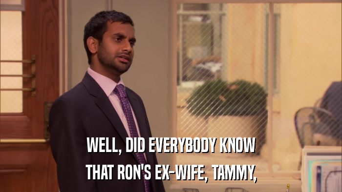 WELL, DID EVERYBODY KNOW THAT RON'S EX-WIFE, TAMMY, 