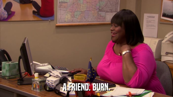 A FRIEND. BURN.  