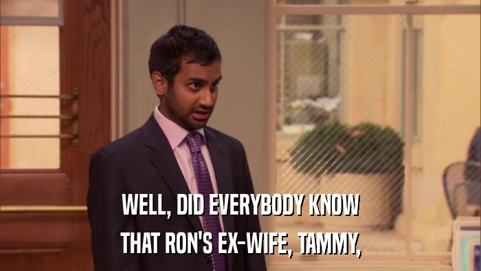 WELL, DID EVERYBODY KNOW THAT RON'S EX-WIFE, TAMMY, 