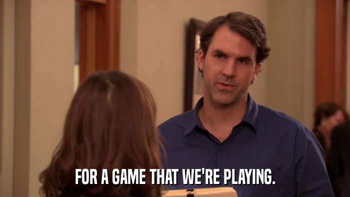FOR A GAME THAT WE'RE PLAYING.  