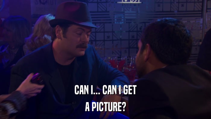 CAN I... CAN I GET A PICTURE? 