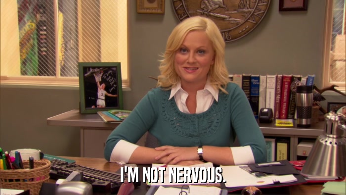 I'M NOT NERVOUS.  