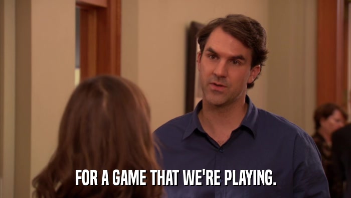 FOR A GAME THAT WE'RE PLAYING.  