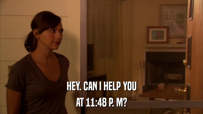 HEY. CAN I HELP YOU AT 11:48 P. M? 
