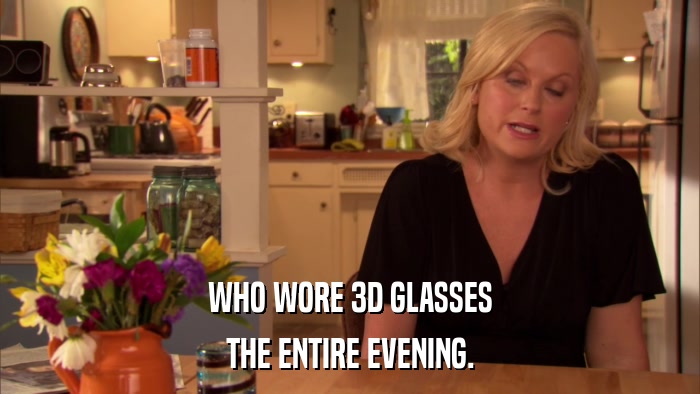 WHO WORE 3D GLASSES THE ENTIRE EVENING. 