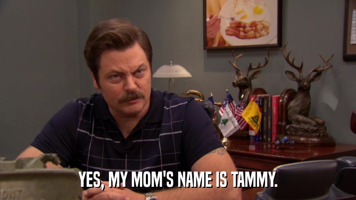 YES, MY MOM'S NAME IS TAMMY.  