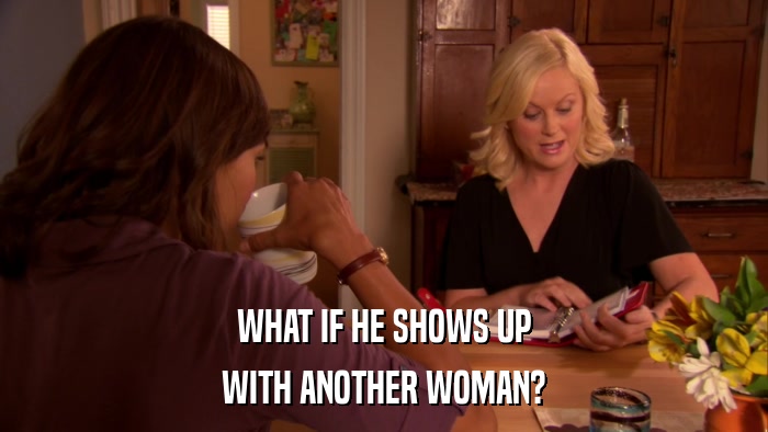 WHAT IF HE SHOWS UP WITH ANOTHER WOMAN? 