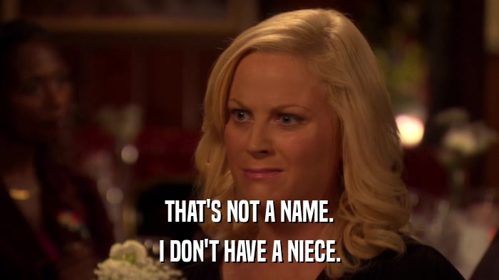 THAT'S NOT A NAME. I DON'T HAVE A NIECE. 