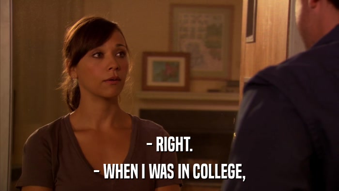 - RIGHT. - WHEN I WAS IN COLLEGE, 