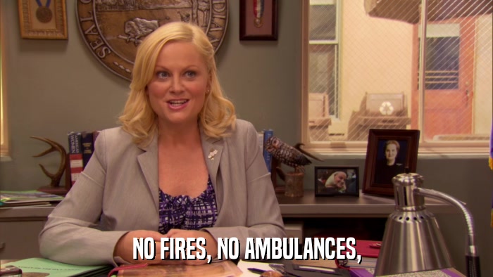 NO FIRES, NO AMBULANCES,  