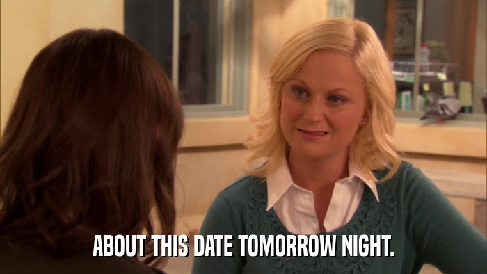 ABOUT THIS DATE TOMORROW NIGHT.  