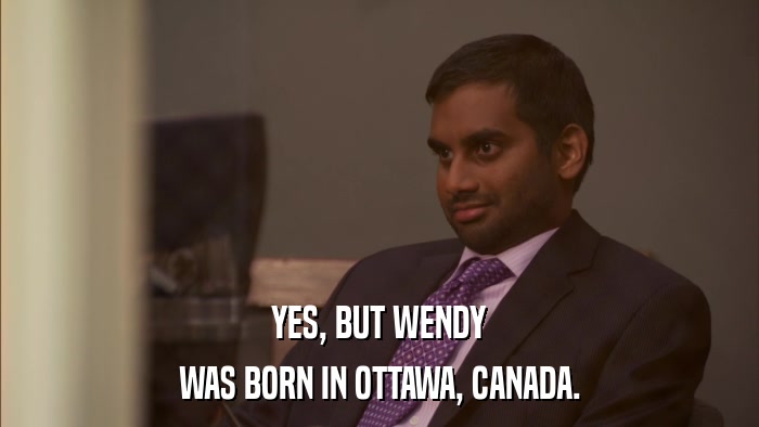YES, BUT WENDY WAS BORN IN OTTAWA, CANADA. 