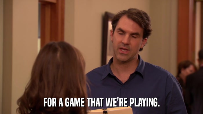 FOR A GAME THAT WE'RE PLAYING.  