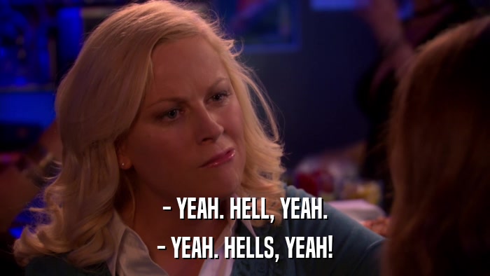 - YEAH. HELL, YEAH. - YEAH. HELLS, YEAH! 