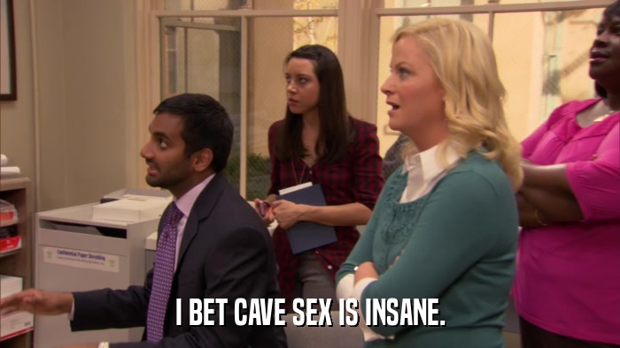 I BET CAVE SEX IS INSANE.  