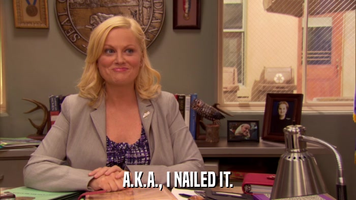 A.K.A., I NAILED IT.  