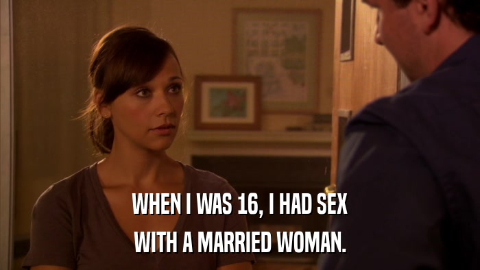 WHEN I WAS 16, I HAD SEX WITH A MARRIED WOMAN. 