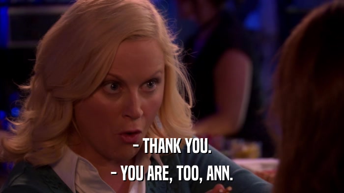 - THANK YOU. - YOU ARE, TOO, ANN. 