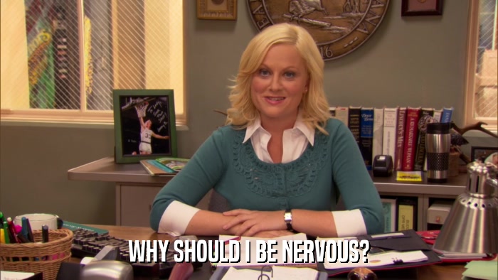 WHY SHOULD I BE NERVOUS?  
