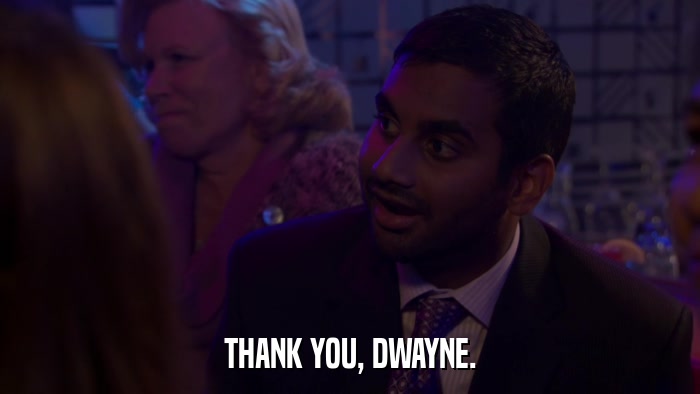 THANK YOU, DWAYNE.  