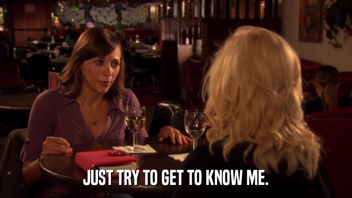 JUST TRY TO GET TO KNOW ME.  