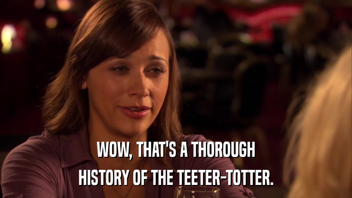 WOW, THAT'S A THOROUGH HISTORY OF THE TEETER-TOTTER. 