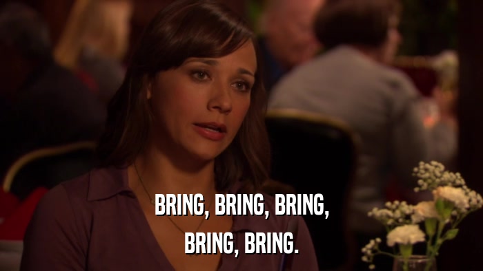 BRING, BRING, BRING, BRING, BRING. 