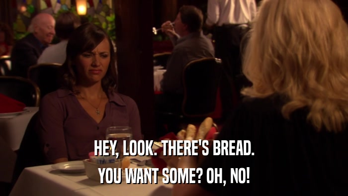 HEY, LOOK. THERE'S BREAD. YOU WANT SOME? OH, NO! 