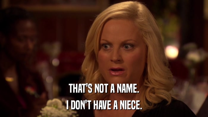 THAT'S NOT A NAME. I DON'T HAVE A NIECE. 