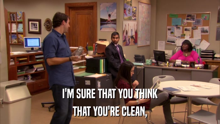 I'M SURE THAT YOU THINK THAT YOU'RE CLEAN, 
