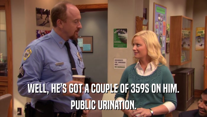 WELL, HE'S GOT A COUPLE OF 359S ON HIM. PUBLIC URINATION. 