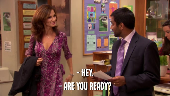- HEY. - ARE YOU READY? 