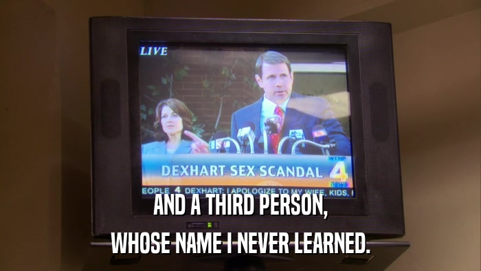 AND A THIRD PERSON, WHOSE NAME I NEVER LEARNED. 