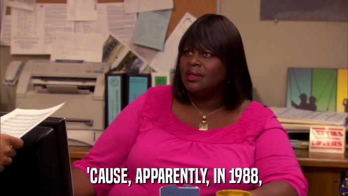 'CAUSE, APPARENTLY, IN 1988,  